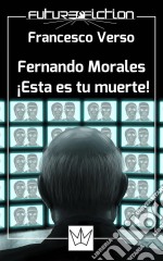 Fernando Morales: ¡esta Es Tu Muerte!. E-book. Formato EPUB ebook