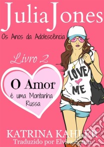 Julia Jones - Os Anos Da Adolescência - Livro 2: O Amor É Uma Montanha Russa. E-book. Formato EPUB ebook di Katrina Kahler