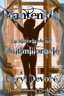 Mantenida - La Historia De Un Multimillonario. E-book. Formato EPUB ebook di Daryl Devore