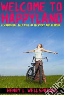 Welcome To Happyland. E-book. Formato EPUB ebook di Henry L. Wellsprings