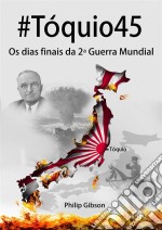 #tóquio45: Os Dias Finais Da 2ª Guerra Mundial. E-book. Formato Mobipocket ebook