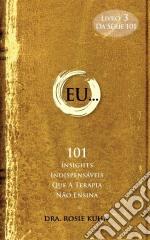 Eu... 101 Insights Indispensáveis Que A Terapia Não Ensina. E-book. Formato EPUB ebook