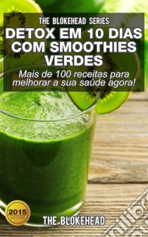 Detox Em 10 Dias Com Smoothies Verdes. E-book. Formato EPUB ebook di The Blokehead