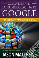 Cómo Estar En La Primera Página De Google: Tips Seo Para Marketing Digital. E-book. Formato Mobipocket ebook