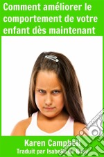 Comment Améliorer Le Comportement De Votre Enfant Dès Maintenant. E-book. Formato EPUB ebook