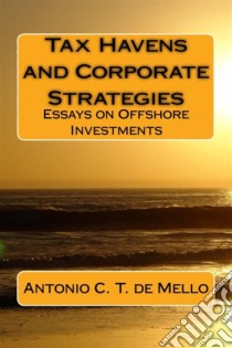 Tax Havens And Corporate Strategies - Essays On Offshore Investments. E-book. Formato Mobipocket ebook di Antonio C. T. de Mello