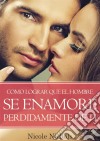 Como Lograr Que El Hombre Se Enamore Perdidamente De Ti. E-book. Formato Mobipocket ebook