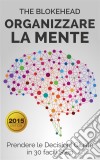 Organizzare La Mente: Prendere  Le Decisioni Giuste In 30 Facili Step. E-book. Formato EPUB ebook