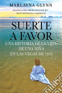 Suerte A Favor: Una Historia De La Vida De Una Niña En Las Vegas De 1970.. E-book. Formato Mobipocket ebook