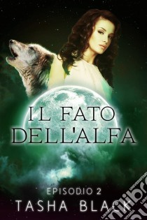 Il Fato Dell'alfa: Episodio 2. E-book. Formato EPUB ebook di Tasha Black