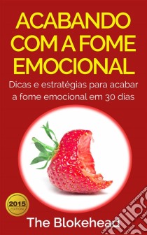 Acabando Com A Fome Emocional - Dicas E Estratégias Para Inibir A Fome Emocional. E-book. Formato EPUB ebook di The Blokehead