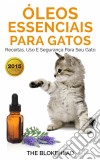 Óleos Essenciais Para Gatos: Receitas, Uso E Segurança Para Seu Gato. E-book. Formato EPUB ebook