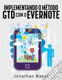 Implementando O Método Gtd Com O Evernote. E-book. Formato Mobipocket ebook di Jonathan Baker