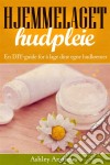 Hjemmelaget Hudpleie: En Diy-Guide For Å Lage Dine Egne Hudkremer. E-book. Formato Mobipocket ebook di Ashley Andrews