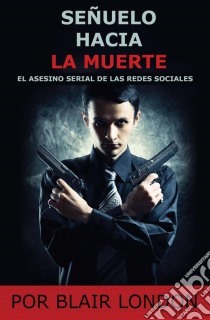 Señuelo Hacia La Muerte El Asesino De Las Redes Sociales. E-book. Formato Mobipocket ebook di Blair London