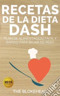 Recetas De La Dieta Dash: Plan De Alimentación Fácil Y Rápido Para Bajar De Peso. E-book. Formato EPUB ebook di The Blokehead