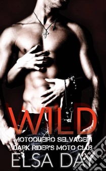 Wild - Motoqueiro Selvagem (Dark Riders Moto Club #1). E-book. Formato Mobipocket ebook di Elsa Day