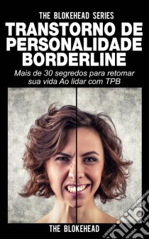 Transtorno De Personalidade Borderline Mais De 30 Segredos Para Retomar Sua Vida Ao Lidar Com Tpb. E-book. Formato EPUB ebook di The Blokehead