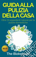 Guida Alla Pulizia Della Casa. Oltre 70 Espedienti Naturali Per Le Pulizie Domestiche.. E-book. Formato Mobipocket ebook