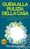 Guida Alla Pulizia Della Casa. Oltre 70 Espedienti Naturali Per Le Pulizie Domestiche.. E-book. Formato EPUB ebook