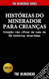 Histórias Do Minerador Para Crianças: Coleção Não Oficial De Mais De 50 Histórias Divertidas. E-book. Formato EPUB ebook di The Blokehead