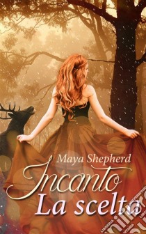 Incanto, La Scelta. E-book. Formato EPUB ebook di Maya Shepherd