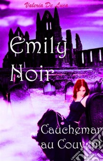 Emily Noir. Cauchemar Au Couvent. E-book. Formato Mobipocket ebook di Valeria De Luca