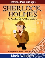 Clássicos Para Crianças: Sherlock Holmes: O Carbúnculo Azul, Por Mark Williams. E-book. Formato EPUB ebook