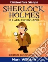 Clássicos Para Crianças: Sherlock Holmes: O Carbúnculo Azul, Por Mark Williams. E-book. Formato EPUB ebook