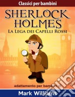 Sherlock Per Bambini - La Lega Dei Capelli Rossi. E-book. Formato EPUB ebook