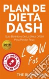 Plan De Dieta Dash: Guía Definitiva De La Dieta Dash Para Perder Peso. E-book. Formato EPUB ebook