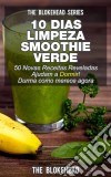 10 Dias Limpeza Smoothie: Verde 50 Novas Receitas Reveladas Ajudam A Dormir! Durma Como Merece Agora. E-book. Formato EPUB ebook