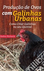 Produção De Ovos Com Galinhas Urbanas.  Como Criar Galinhas No Seu Quintal. E-book. Formato Mobipocket ebook