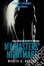 My Masters' Nightmare Stagione 1, Episodio 6 'conseguenze'. E-book. Formato Mobipocket ebook