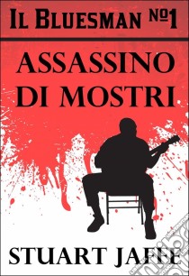 The Bluesman #1 - Assassino Di Mostri. E-book. Formato Mobipocket ebook di Stuart Jaffe