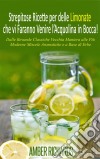 Strepitose Ricette Per Delle Limonate Che Vi Faranno Venire L’Acquolina In Bocca!. E-book. Formato EPUB ebook