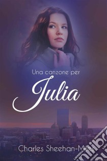 Una Canzone Per Julia. E-book. Formato Mobipocket ebook di Charles Sheehan