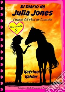 El Diario De Julia Jones - Frenesí Del Poni De Ensueño. E-book. Formato EPUB ebook di Katrina Kahler