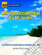 África Occidental Es Mi Jardín: La Vida De Un Expatriado En Gambia Y Más Allá. E-book. Formato Mobipocket ebook