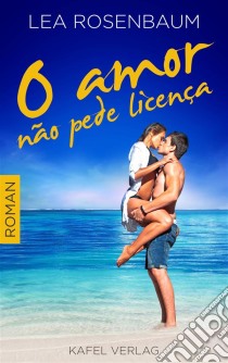 O Amor Não Pede Licença. E-book. Formato Mobipocket ebook di Lea Rosenbaum