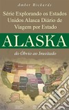 Série Explorando Os Estados Unidos Alasca - Diário De Viagem Por Estado: Do Óbvio Ao Inusitado. E-book. Formato EPUB ebook