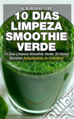 10 Dias Limpeza Smoothie Verde 50 Novas Receitas Aniquiladoras Do Colesterol. E-book. Formato Mobipocket ebook