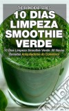 10 Dias Limpeza Smoothie Verde 50 Novas Receitas Aniquiladoras Do Colesterol. E-book. Formato Mobipocket ebook