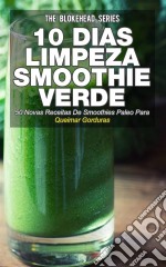 10 Dias De Limpeza Smoothie Verde :50 Novas Receitas De Smoothies Paleo Para Queimar Gorduras. E-book. Formato Mobipocket ebook