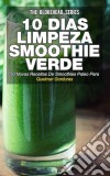 10 Dias De Limpeza Smoothie Verde :50 Novas Receitas De Smoothies Paleo Para Queimar Gorduras. E-book. Formato EPUB ebook