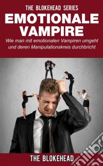 Emotionale Vampire: Wie Man Mit Emotionalen Vampiren Umgeht & Deren Manipulationskreis Durchbricht. E-book. Formato Mobipocket ebook di The Blokehead