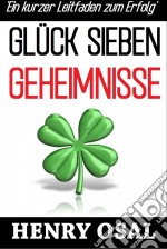 Glück Sieben Geheimnisse - Ein Kurzer Leitfaden Zum Erfolg. E-book. Formato Mobipocket ebook