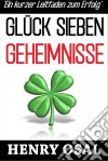 Glück Sieben Geheimnisse - Ein Kurzer Leitfaden Zum Erfolg. E-book. Formato Mobipocket ebook