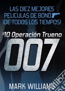 Las Diez Mejores Películas De Bond… ¡de Todos Los Tiempos! #10 Operación Trueno. E-book. Formato EPUB ebook di Mark Williams