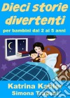 Dieci Storie Divertenti Per Bambini Dai 2 Ai 5 Anni. E-book. Formato EPUB ebook